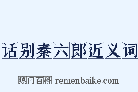 话别秦六郎近义词是什么意思的图片
